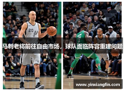 马刺老将前往自由市场，球队面临阵容重建问题