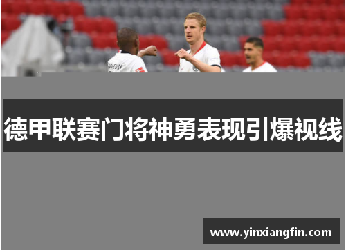 德甲联赛门将神勇表现引爆视线