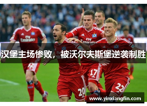 汉堡主场惨败，被沃尔夫斯堡逆袭制胜
