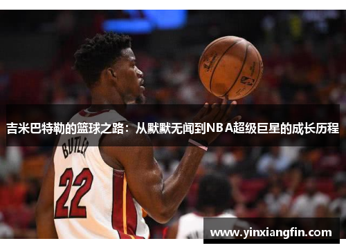 吉米巴特勒的篮球之路：从默默无闻到NBA超级巨星的成长历程