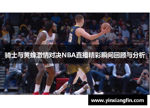 骑士与黄蜂激情对决NBA直播精彩瞬间回顾与分析