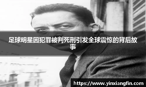 足球明星因犯罪被判死刑引发全球震惊的背后故事