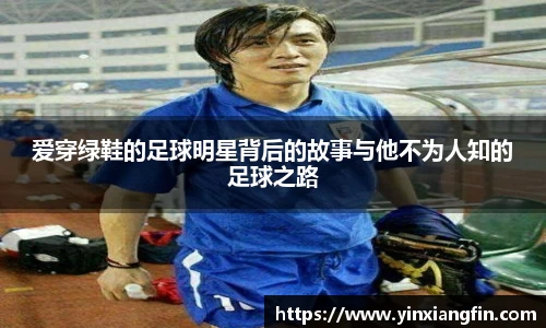 爱穿绿鞋的足球明星背后的故事与他不为人知的足球之路