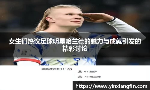 女生们热议足球明星哈兰德的魅力与成就引发的精彩讨论