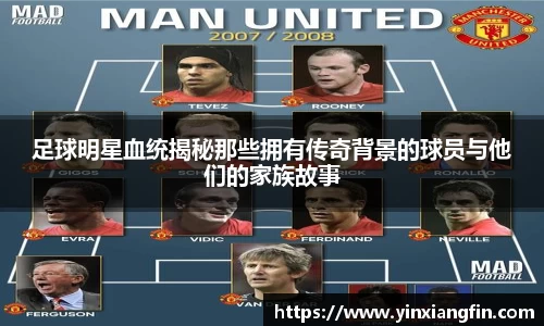 足球明星血统揭秘那些拥有传奇背景的球员与他们的家族故事